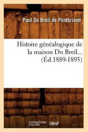 Histoire Genealogique de La Maison Du Breil (Ed.1889-1895) de Du Breil De Pontbriand P.