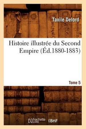 Histoire Illustree Du Second Empire. Tome 5 (Ed.1880-1883) de Delord T.