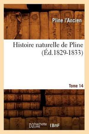 Histoire Naturelle de Pline. Tome 14 de Pline L' Ancien