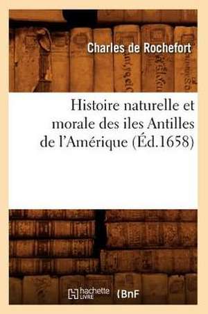 Histoire Naturelle Et Morale Des Iles Antilles de L'Amerique (Ed.1658) de De Rochefort C.