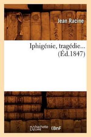 Iphigenie, Tragedie... (Ed.1847): Serie E. (Ed.1863) de Jean Baptiste Racine