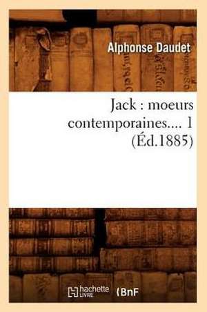 Jack: Moeurs Contemporaines.... 1 (Ed.1885) de Alphonse Daudet