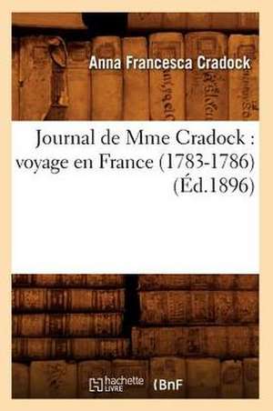 Journal de Mme Cradock: Voyage En France (1783-1786) (Ed.1896) de Anna Francesca Cradock