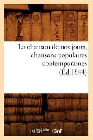 La Chanson de Nos Jours, Chansons Populaires Contemporaines (Ed.1844) de Sans Auteur