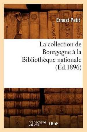 La Collection de Bourgogne a la Bibliotheque Nationale (Ed.1896) de Petit-E