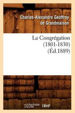 La Congregation (1801-1830) (Ed.1889) de Geoffroy De Grandmaison C.