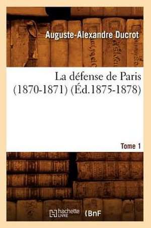 La Defense de Paris (1870-1871). Tome 1 (Ed.1875-1878) de Ducrot a. a.