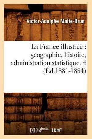 La France Illustree: Geographie, Histoire, Administration Statistique. 4 (Ed.1881-1884) de Malte Brun V. a.