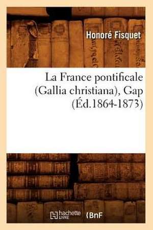 La France Pontificale (Gallia Christiana), Gap (Ed.1864-1873) de Fisquet H.