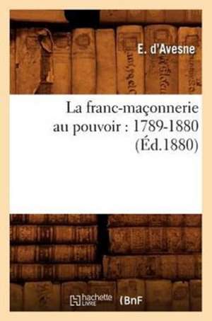 La Franc-Maconnerie Au Pouvoir: 1789-1880 (Ed.1880) de E. D' Avesne