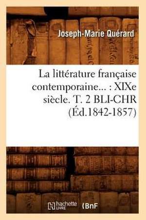 La Litterature Francaise Contemporaine: Xixe Siecle. Tome 2. Bli-Chr (Ed.1842-1857) de Querard J. M.