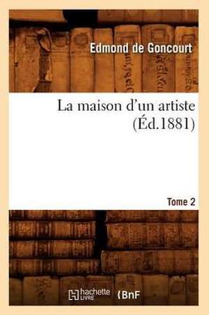 La Maison D'Un Artiste. Tome 2 (Ed.1881) de Edmond de Goncourt