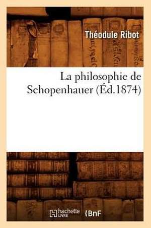 La Philosophie de Schopenhauer (Ed.1874) de Theodule Armand Ribot