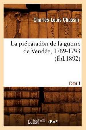 La Preparation de La Guerre de Vendee, 1789-1793. Tome 1 (Ed.1892) de Chassin C. L.