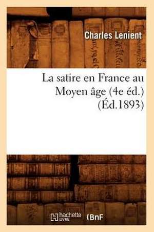 La Satire En France Au Moyen Age (4e Ed.) (Ed.1893) de Lenient C.