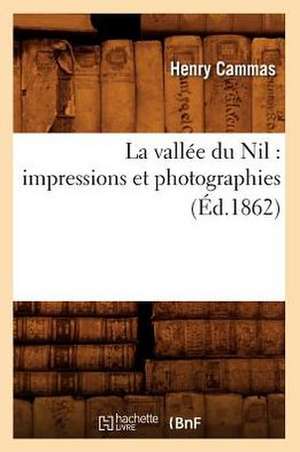 La Vallee Du Nil: Impressions Et Photographies (Ed.1862) de Cammas H.