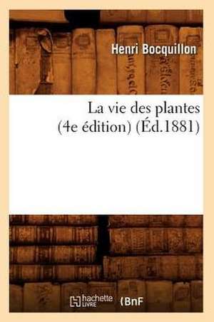 La Vie Des Plantes (4e Edition) (Ed.1881) de Bocquillon H.