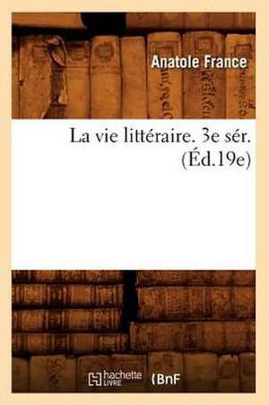 La Vie Litteraire. 3e Ser. (Ed.19e) de Anatole France