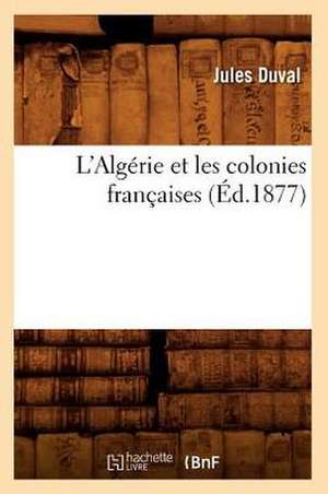 L'Algerie Et Les Colonies Francaises (Ed.1877) de Jules Duval