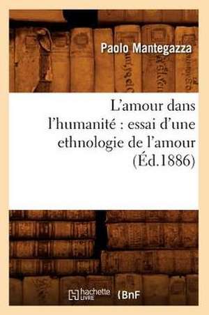 L'Amour Dans L'Humanite: Essai D'Une Ethnologie de L'Amour (Ed.1886) de Mantegazza P.