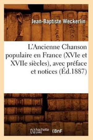 L'Ancienne Chanson Populaire En France (Xvie Et Xviie Siecles), Avec Preface Et Notices (Ed.1887) de Sans Auteur