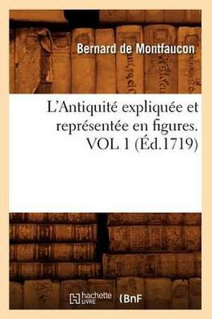 L'Antiquite Expliquee Et Representee En Figures. Vol 1 de Bernard De Montfaucon