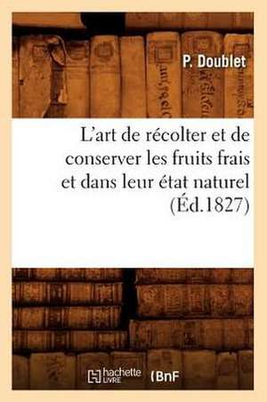 L'Art de Recolter Et de Conserver Les Fruits Frais Et Dans Leur Etat Naturel (Ed.1827) de Doublet P.