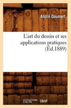 L'Art Du Dessin Et Ses Applications Pratiques (Ed.1889) de Doumert a.