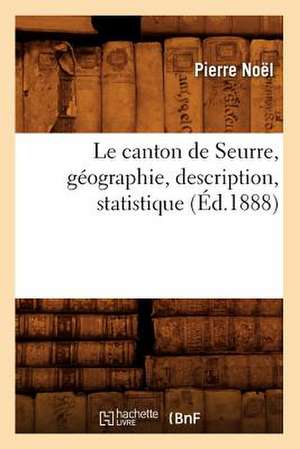 Le Canton de Seurre, Geographie, Description, Statistique (Ed.1888) de Noel P.