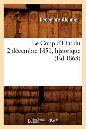 Le Coup D'Etat Du 2 Decembre 1851, Historique (Ed.1868) de Decembre Alonnier