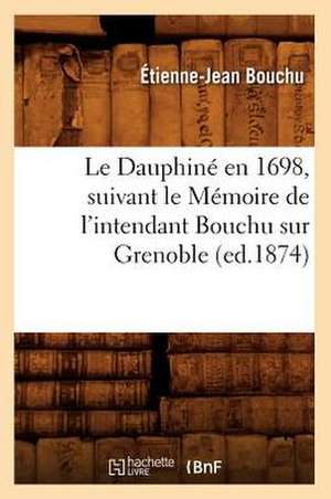 Le Dauphine En 1698, Suivant Le Memoire de L'Intendant Bouchu Sur Grenoble (Ed.1874) de Bouchu E. J.