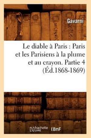 Le Diable a Paris: Paris Et Les Parisiens a la Plume Et Au Crayon. Partie 4 (Ed.1868-1869) de Sans Auteur