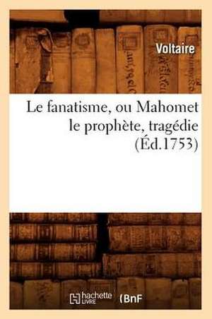 Le Fanatisme, Ou Mahomet Le Prophete, Tragedie de Voltaire