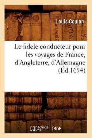 Le Fidele Conducteur Pour les Voyages de France, D'Angleterre, D'Allemagne de Louis Coulon