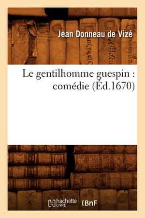 Le Gentilhomme Guespin: Comedie (Ed.1670) de Donneau De Vize J.