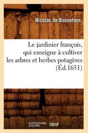 Le Jardinier Francois, Qui Enseigne a Cultiver Les Arbres Et Herbes Potageres (Ed.1651) de Nicolas De Bonnefons