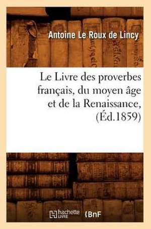 Le Livre Des Proverbes Francais, Du Moyen Age Et de La Renaissance, (Ed.1859) de Le Roux De Lincy a.