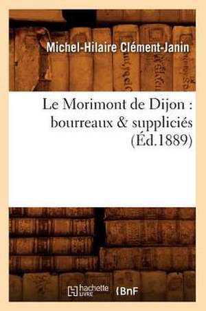 Le Morimont de Dijon: Bourreaux & Supplicies (Ed.1889) de Clement Janin M. H.