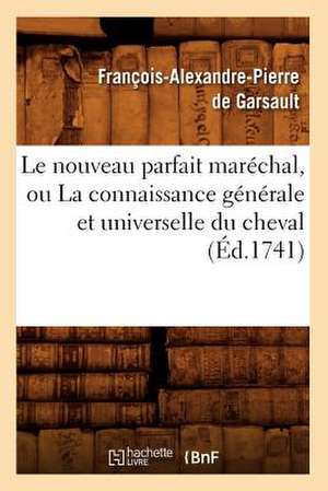 Le Nouveau Parfait Marechal, Ou La Connaissance Generale Et Universelle Du Cheval (Ed.1741) de Francois Alexandre De Garsault