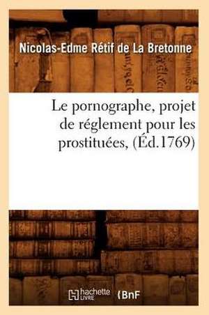 Le Pornographe, Projet de Reglement Pour Les Prostituees, (Ed.1769) de Nicolas-Edme Retif De La Bretonne