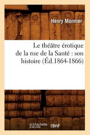 Le Theatre Erotique de La Rue de La Sante: Son Histoire (Ed.1864-1866) de Monnier H.