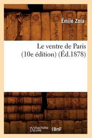 Le Ventre de Paris (10e Edition) (Ed.1878) de Emile Zola