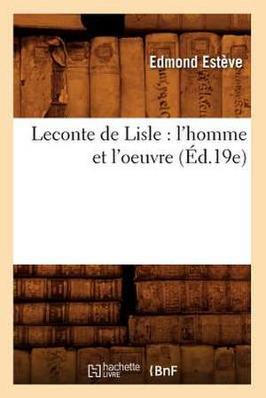 LeConte de Lisle: L'Homme Et L'Oeuvre (Ed.19e) de Esteve-E