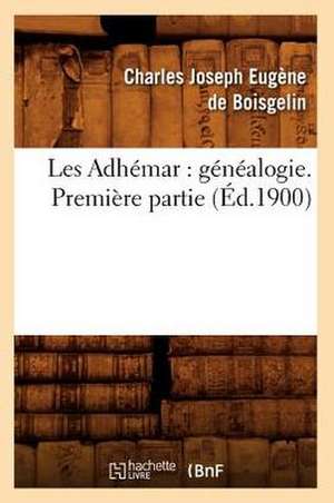 Les Adhemar: Genealogie. Premiere Partie (Ed.1900) de De Boisgelin C. J. E.