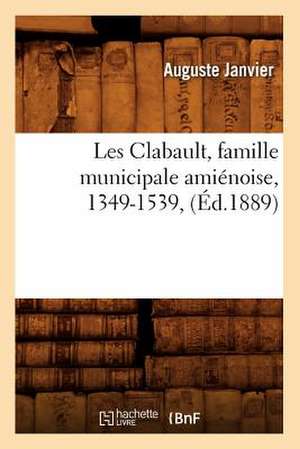 Les Clabault, Famille Municipale Amienoise, 1349-1539, (Ed.1889) de Antide Janvier