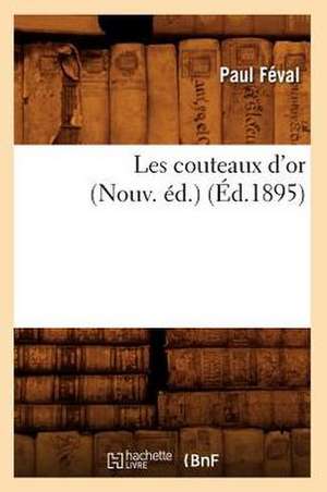 Les Couteaux D'Or (Nouv. Ed.) (Ed.1895) de Paul Feval