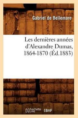 Les Dernieres Annees D'Alexandre Dumas, 1864-1870 (Ed.1883) de De Bellemare G.