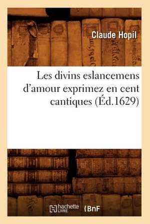 Les Divins Eslancemens D'Amour Exprimez En Cent Cantiques (Ed.1629) de Hopil C.