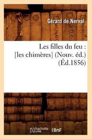 Les Filles Du Feu: [Les Chimeres] (Nouv. Ed.) (Ed.1856) de Gerard de Nerval