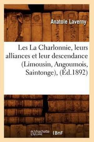 Les La Charlonnie, Leurs Alliances Et Leur Descendance (Limousin, Angoumois, Saintonge), (Ed.1892) de Laverny a.